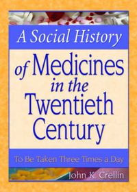 Cover image for A Social History of Medicines in the Twentieth Century: To Be Taken Three Times a Day