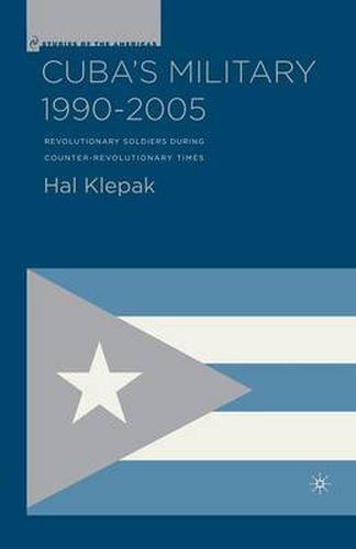 Cover image for Cuba's Military 1990-2005: Revolutionary Soldiers During Counter-Revolutionary Times