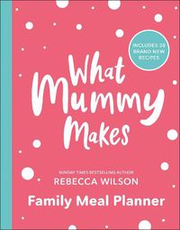 Cover image for What Mummy Makes Family Meal Planner: Includes 28 brand new recipes