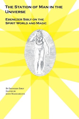 Cover image for The Station of Man in the Universe, Ebenezer Sibly on the Spirit World and Magic