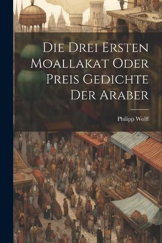 Cover image for Die Drei Ersten Moallakat Oder Preis Gedichte Der Araber