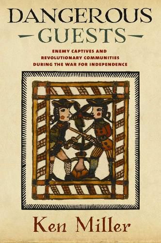 Cover image for Dangerous Guests: Enemy Captives and Revolutionary Communities during the War for Independence