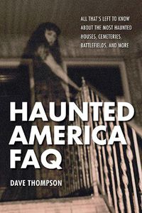 Cover image for Haunted America FAQ: All That's Left to Know About the Most Haunted Houses, Cemeteries, Battlefields, and More