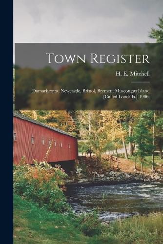 Town Register: Damariscotta, Newcastle, Bristol, Bremen, Muscongus Island [called Louds Is.] 1906;