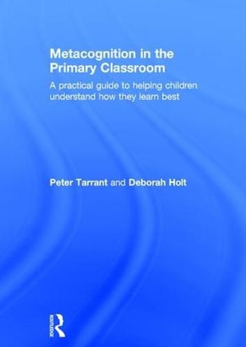 Cover image for Metacognition in the Primary Classroom: A practical guide to helping children understand how they learn best