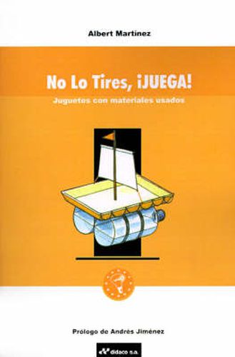 No Lo Tires, Juega!: Juguetes Con Materiales Usados