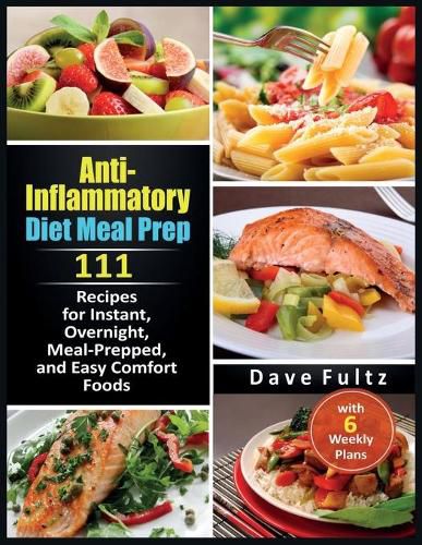 Cover image for Anti-Inflammatory Diet Meal Prep: 111 Recipes for Instant, Overnight, Meal- Prepped, and Easy Comfort Foods with 6 Weekly Plans