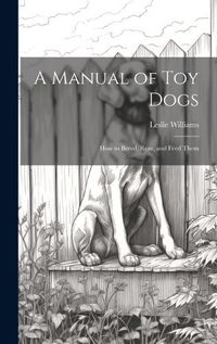 Cover image for A Manual of toy Dogs; how to Breed, Rear, and Feed Them