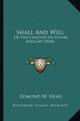 Cover image for Shall and Will: Or Two Chapters on Future Auxiliary Verbs