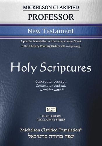 Cover image for Mickelson Clarified Professor New Testament, MCT: A precise translation of the Hebraic-Koine Greek in the Literary Reading Order (with morphology)