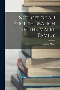 Cover image for Notices of an English Branch of the Malet Family