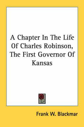 Cover image for A Chapter in the Life of Charles Robinson, the First Governor of Kansas