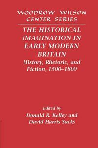 Cover image for The Historical Imagination in Early Modern Britain: History, Rhetoric, and Fiction, 1500-1800