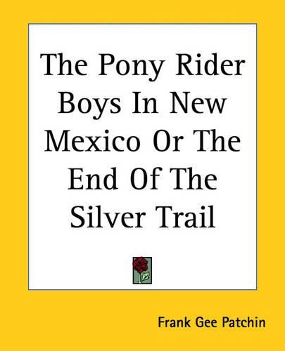 Cover image for The Pony Rider Boys In New Mexico Or The End Of The Silver Trail