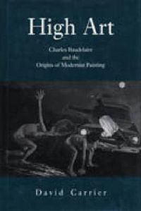 Cover image for High Art: Charles Baudelaire and the Origins of Modernist Painting