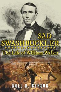 Cover image for Sad Swashbuckler: The Life of William Walker