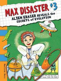 Cover image for Max Disaster #3: Alien Eraser Reveals the Secrets of Evolution