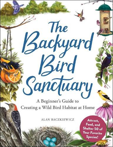 The Backyard Bird Sanctuary: A Beginner's Guide to Creating a Wild Bird Habitat at Home
