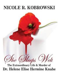 Cover image for She Sleeps Well: The Extraordinary Life and Murder of Dr. Helene Elise Hermine Knabe