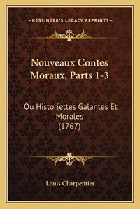 Cover image for Nouveaux Contes Moraux, Parts 1-3: Ou Historiettes Galantes Et Morales (1767)