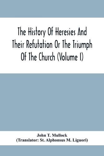 The History Of Heresies And Their Refutation Or The Triumph Of The Church (Volume I)