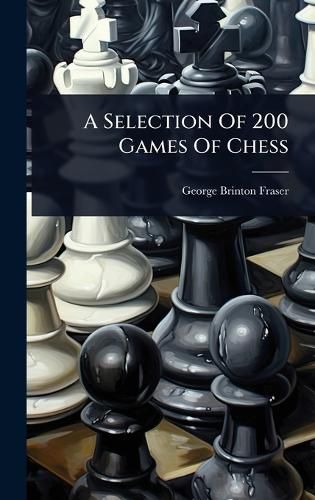 Cover image for A Selection Of 200 Games Of Chess