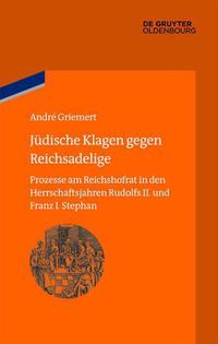 Cover image for Judische Klagen Gegen Reichsadelige: Prozesse Am Reichshofrat in Den Herrschaftsjahren Rudolfs II. Und Franz Stephans