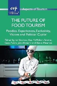 Cover image for The Future of Food Tourism: Foodies, Experiences, Exclusivity, Visions and Political Capital