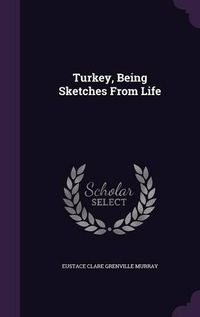 Cover image for Turkey, Being Sketches from Life