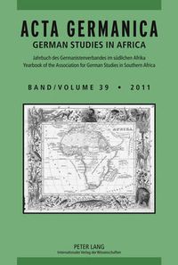 Cover image for ACTA GERMANICA: GERMAN STUDIES IN AFRICA- Jahrbuch des Germanistenverbandes im suedlichen Afrika- Yearbook of the Association for German Studies in Southern Africa- Band/Volume 39/2011