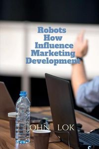 Cover image for Robots How Influence Marketing Development