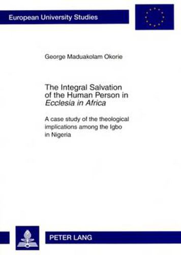 Cover image for The Integral Salvation of the Human Person in  Ecclesia in Africa: A case study of the theological implications among the Igbo in Nigeria
