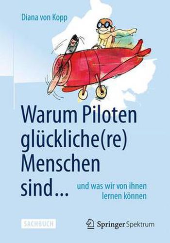 Cover image for Warum Piloten gluckliche(re) Menschen sind ...: und was wir von ihnen lernen koennen