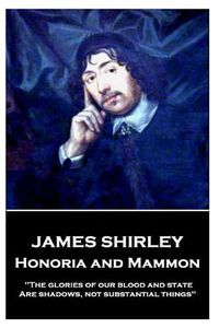 Cover image for James Shirley - Honoria and Mammon: The glories of our blood and state, Are shadows, not substantial things