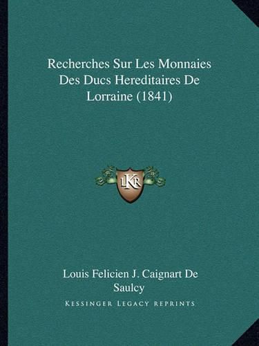 Recherches Sur Les Monnaies Des Ducs Hereditaires de Lorraine (1841)