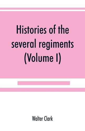 Histories of the several regiments and battalions from North Carolina, in the great war 1861-'65 (Volume I)