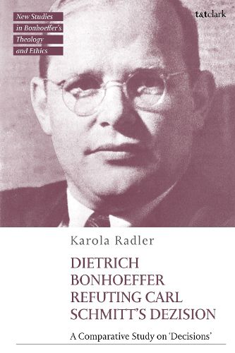 Cover image for Dietrich Bonhoeffer Refuting Carl Schmitt's Dezision
