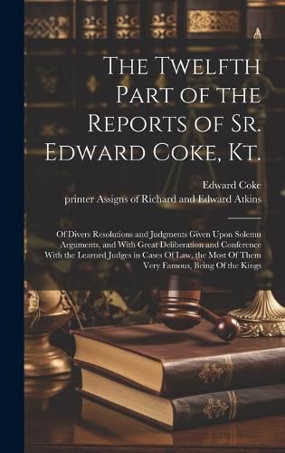 Cover image for The Twelfth Part of the Reports of Sr. Edward Coke, Kt.