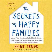 Cover image for The Secrets of Happy Families Lib/E: Surprising New Ideas to Bring More Togetherness, Less Chaos, and Greater Joy