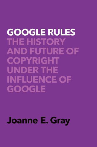 Cover image for Google Rules: The History and Future of Copyright Under the Influence of Google