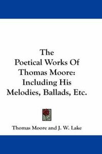 Cover image for The Poetical Works of Thomas Moore: Including His Melodies, Ballads, Etc.