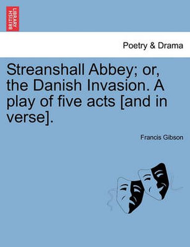 Cover image for Streanshall Abbey; Or, the Danish Invasion. a Play of Five Acts [And in Verse].