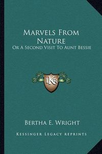 Cover image for Marvels from Nature: Or a Second Visit to Aunt Bessie