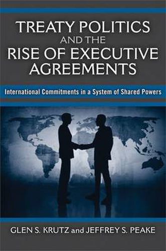 Cover image for Treaty Politics and the Rise of Executive Agreements: International Commitments in a System of Shared Powers