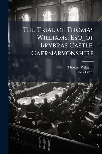 Cover image for The Trial of Thomas Williams, Esq. of Brybras Castle, Caernarvonshire