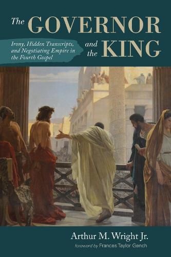 Cover image for The Governor and the King: Irony, Hidden Transcripts, and Negotiating Empire in the Fourth Gospel