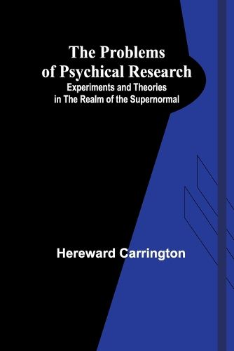 Cover image for The Problems of Psychical Research; Experiments and Theories in the Realm of the Supernormal