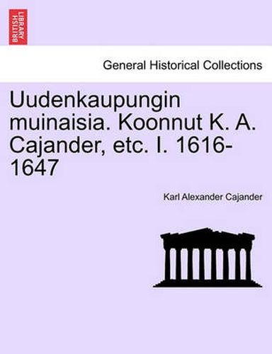 Cover image for Uudenkaupungin Muinaisia. Koonnut K. A. Cajander, Etc. I. 1616-1647
