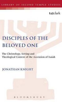 Cover image for Disciples of the Beloved One: The Christology, Setting and Theological Context of the Ascension of Isaiah