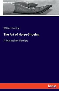 Cover image for The Art of Horse-Shoeing: A Manual for Farriers